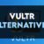 Best Vultr Alternatives in 2022 – Cheap & Secure